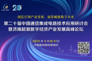 第二十届中国通信集成电路技术应用研讨会暨济南超算数字经济产业发展高峰论坛议程公布
