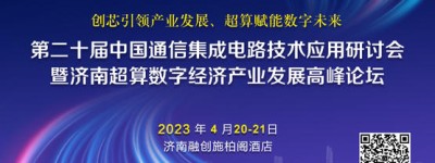 第二十届中国通信集成电路技术应用研讨会暨济南超算数字经济产业发展高峰论坛议程公布