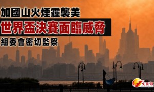 加國山火煙霾襲美 世界盃決賽面臨威脅 組委會密切監察